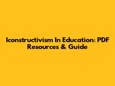 Iconstructivism In Education: PDF Resources & Guide