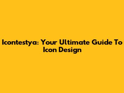 Icontestya: Your Ultimate Guide To Icon Design