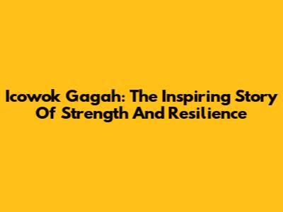 Icowok Gagah: The Inspiring Story Of Strength And Resilience