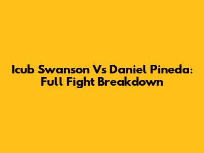 Icub Swanson Vs Daniel Pineda: Full Fight Breakdown