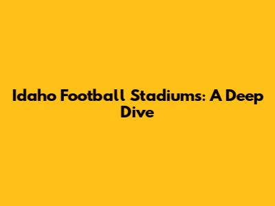 Idaho Football Stadiums: A Deep Dive