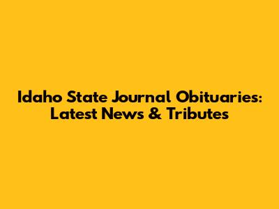 Idaho State Journal Obituaries: Latest News & Tributes