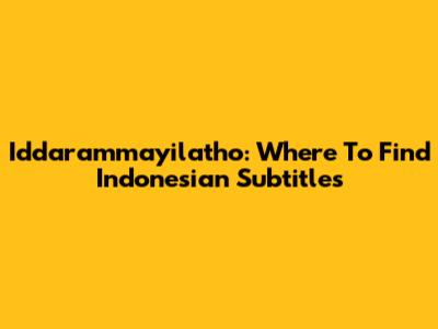 Iddarammayilatho: Where To Find Indonesian Subtitles
