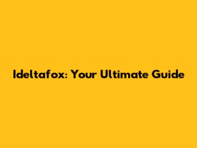Ideltafox: Your Ultimate Guide