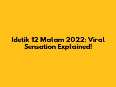 Idetik 12 Malam 2022: Viral Sensation Explained!