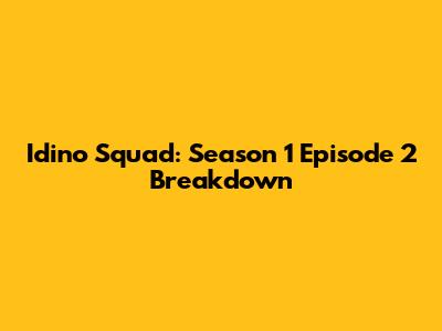 Idino Squad: Season 1 Episode 2 Breakdown