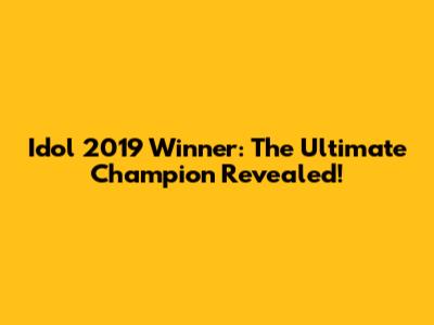 Idol 2019 Winner: The Ultimate Champion Revealed!