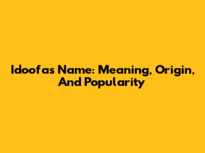 Idoofas Name: Meaning, Origin, And Popularity