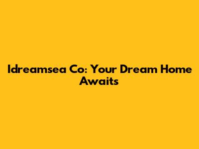 Idreamsea Co: Your Dream Home Awaits