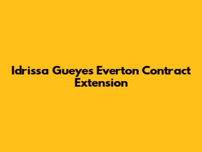 Idrissa Gueye's Everton Contract Extension