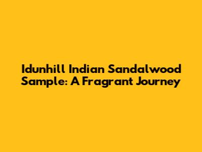 Idunhill Indian Sandalwood Sample: A Fragrant Journey