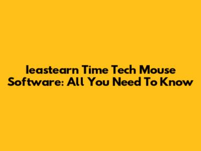 Ieastearn Time Tech Mouse Software: All You Need To Know
