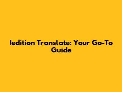 Iedition Translate: Your Go-To Guide