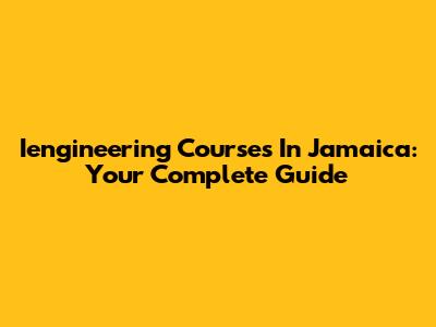 Iengineering Courses In Jamaica: Your Complete Guide