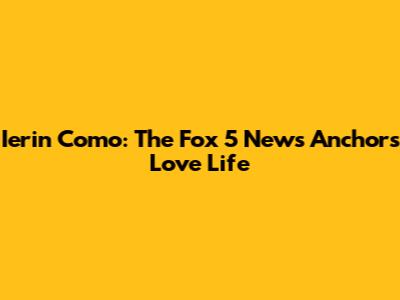 Ierin Como: The Fox 5 News Anchor's Love Life