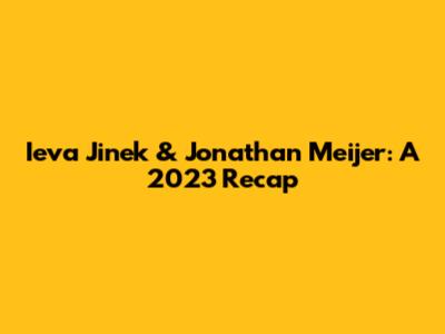 Ieva Jinek & Jonathan Meijer: A 2023 Recap