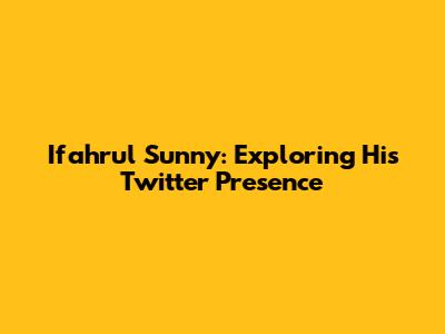 Ifahrul Sunny: Exploring His Twitter Presence