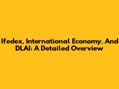 Ifedex, International Economy, And DLAI: A Detailed Overview