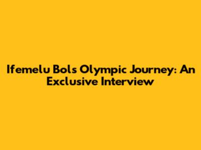 Ifemelu Bol's Olympic Journey: An Exclusive Interview