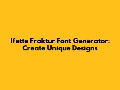 Ifette Fraktur Font Generator: Create Unique Designs