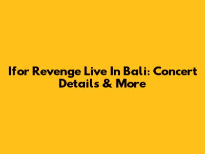 Ifor Revenge Live In Bali: Concert Details & More
