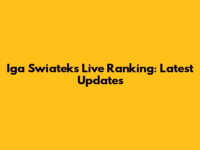 Iga Swiatek's Live Ranking: Latest Updates