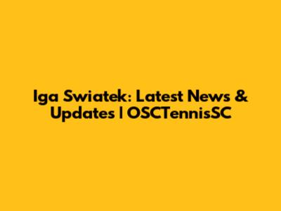 Iga Swiatek: Latest News & Updates | OSCTennisSC
