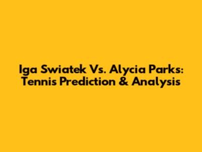 Iga Swiatek Vs. Alycia Parks: Tennis Prediction & Analysis