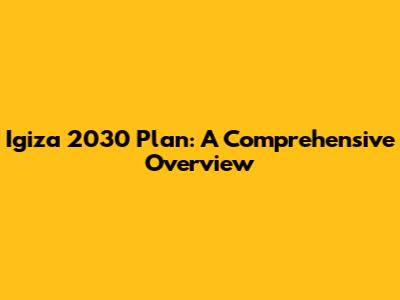 Igiza 2030 Plan: A Comprehensive Overview