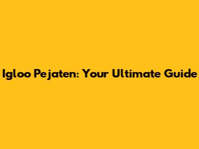 Igloo Pejaten: Your Ultimate Guide