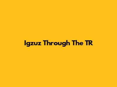Igzuz Through The TR