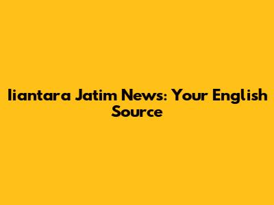 Iiantara Jatim News: Your English Source