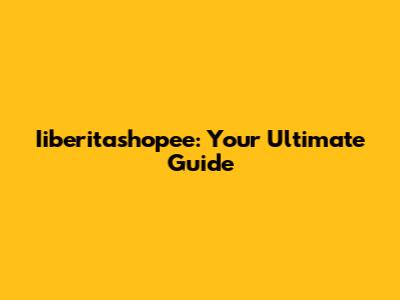 Iiberitashopee: Your Ultimate Guide