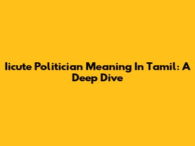 Iicute Politician Meaning In Tamil: A Deep Dive