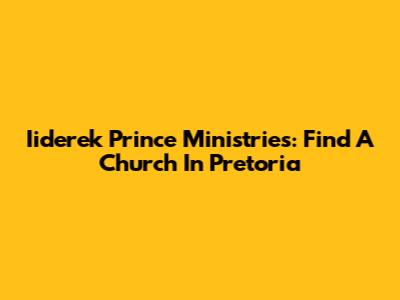 Iiderek Prince Ministries: Find A Church In Pretoria