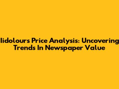 Iidolours Price Analysis: Uncovering Trends In Newspaper Value