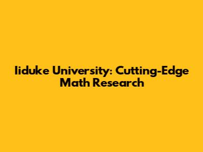 Iiduke University: Cutting-Edge Math Research