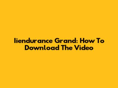 Iiendurance Grand: How To Download The Video