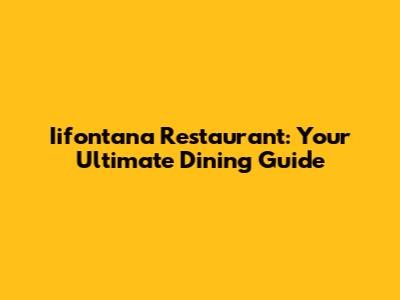 Iifontana Restaurant: Your Ultimate Dining Guide