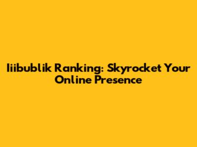 Iiibublik Ranking: Skyrocket Your Online Presence