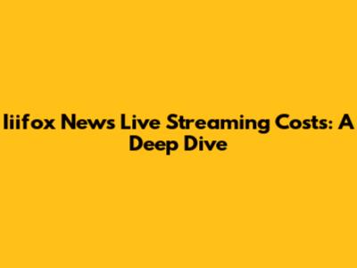 Iiifox News Live Streaming Costs: A Deep Dive