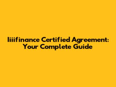 Iiiifinance Certified Agreement: Your Complete Guide