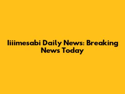 Iiiimesabi Daily News: Breaking News Today