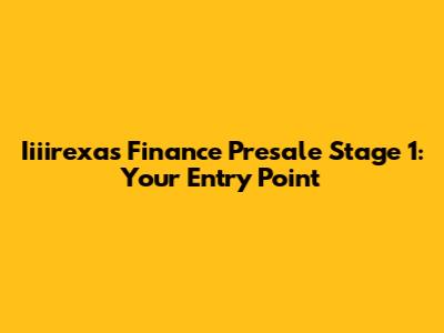 Iiiirexas Finance Presale Stage 1: Your Entry Point