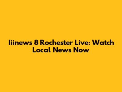 Iiinews 8 Rochester Live: Watch Local News Now