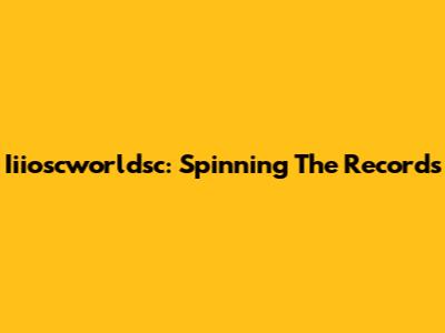 Iiioscworldsc: Spinning The Records