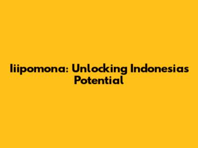 Iiipomona: Unlocking Indonesia's Potential