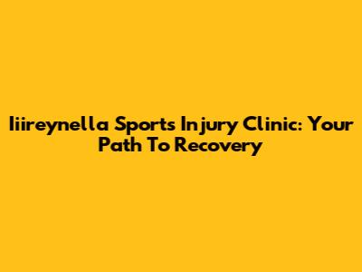 Iiireynella Sports Injury Clinic: Your Path To Recovery