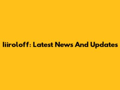 Iiiroloff: Latest News And Updates