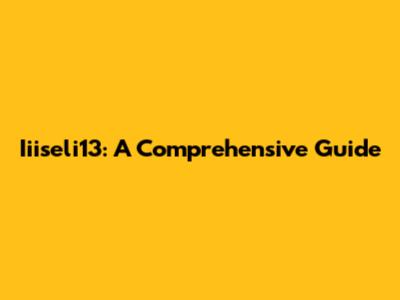 Iiiseli13: A Comprehensive Guide